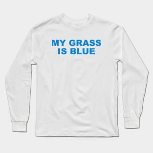 MY GRASS IS BLUE Long Sleeve T-Shirt